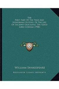 The First Part Of The True And Honorable History, Of The Life Of Sir John Oldcastle, The Good Lord Cobham (1908)