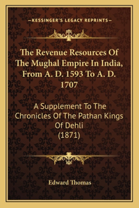 The Revenue Resources Of The Mughal Empire In India, From A. D. 1593 To A. D. 1707