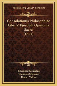 Consolationis Philosophiae Libri V Ejusdem Opuscula Sacra (1671)