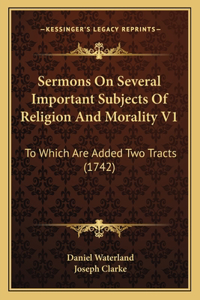 Sermons On Several Important Subjects Of Religion And Morality V1