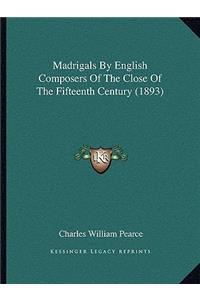 Madrigals By English Composers Of The Close Of The Fifteenth Century (1893)