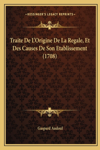 Traite De L'Origine De La Regale, Et Des Causes De Son Etablissement (1708)