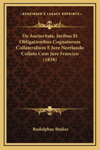 De Auctoritate, Juribus Et Obligationibus Cognatorum Collateralium E Jure Neerlando Collato Cum Jure Francico (1838)