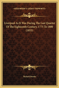 Liverpool As It Was During The Last Quarter Of The Eighteenth Century, 1775 To 1800 (1853)