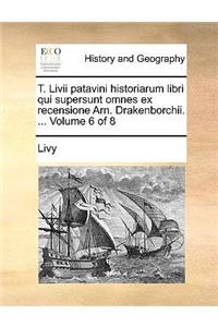 T. LIVII Patavini Historiarum Libri Qui Supersunt Omnes Ex Recensione Arn. Drakenborchii. ... Volume 6 of 8