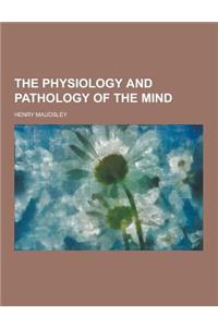 The Physiology and Pathology of the Mind