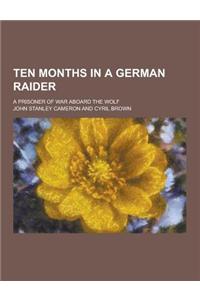 Ten Months in a German Raider; A Prisoner of War Aboard the Wolf
