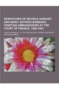 Despatches of Michele Suriano and Marc' Antonio Barbaro, Venetian Ambassadors at the Court of France, 1560-1563