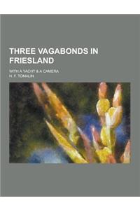 Three Vagabonds in Friesland; With a Yacht & a Camera