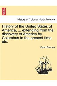 History of the United States of America, ... Extending from the Discovery of America by Columbus to the Present Time, Etc.