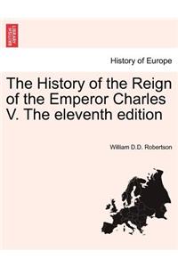 History of the Reign of the Emperor Charles V. The eleventh edition