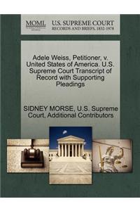 Adele Weiss, Petitioner, V. United States of America. U.S. Supreme Court Transcript of Record with Supporting Pleadings