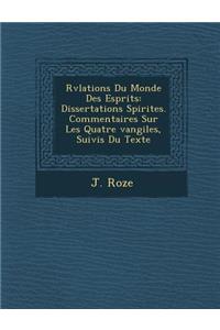 R V Lations Du Monde Des Esprits: Dissertations Spirites. Commentaires Sur Les Quatre Vangiles, Suivis Du Texte