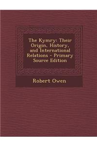 Kymry: Their Origin, History, and International Relations: Their Origin, History, and International Relations