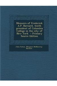 Memoirs of Frederick A.P. Barnard, Tenth President of Columbia College in the City of New York - Primary Source Edition