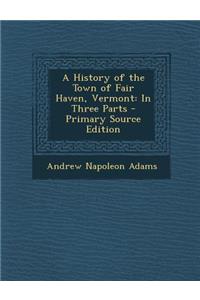 A History of the Town of Fair Haven, Vermont: In Three Parts