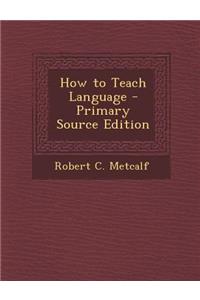 How to Teach Language