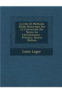 Cyrille Et Methode: Etude Historique Sur La Conversion Des Slaves Au Christianisme: Etude Historique Sur La Conversion Des Slaves Au Christianisme