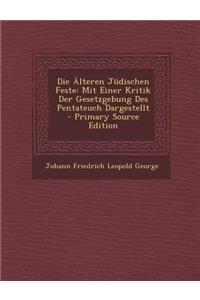 Die Alteren Judischen Feste: Mit Einer Kritik Der Gesetzgebung Des Pentateuch Dargestellt