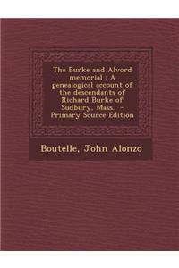 Burke and Alvord Memorial: A Genealogical Account of the Descendants of Richard Burke of Sudbury, Mass.: A Genealogical Account of the Descendants of Richard Burke of Sudbury, Mass.