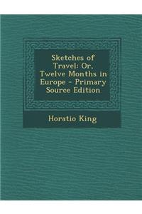 Sketches of Travel: Or, Twelve Months in Europe
