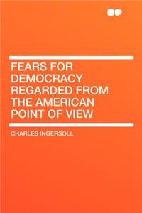 Fears for Democracy Regarded from the American Point of View