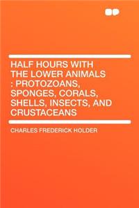 Half Hours with the Lower Animals