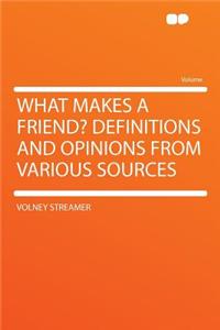 What Makes a Friend? Definitions and Opinions from Various Sources