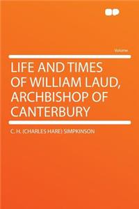 Life and Times of William Laud, Archbishop of Canterbury