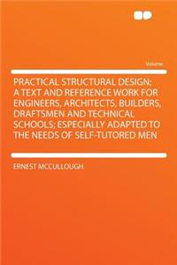Practical Structural Design; A Text and Reference Work for Engineers, Architects, Builders, Draftsmen and Technical Schools; Especially Adapted to the Needs of Self-Tutored Men