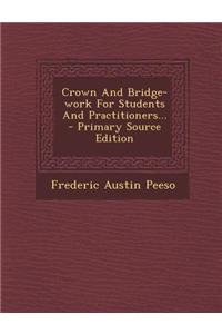 Crown and Bridge-Work for Students and Practitioners...