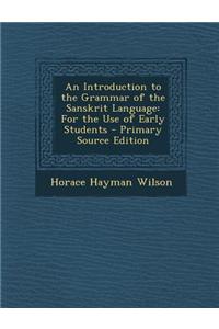 An Introduction to the Grammar of the Sanskrit Language: For the Use of Early Students