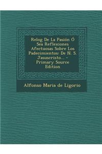 Relog De La Pasión Ó Sea Reflexiones Afectuosas Sobre Los Padecimientos