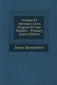 Ormazd Et Ahriman: Leurs Origines Et Leur Histoire: Leurs Origines Et Leur Histoire