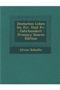 Deutsches Leben Im XIV. Und XV.: Jahrhundert - Primary Source Edition