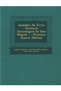 Saudades Da Terra. [Historia Geneologica de Sam Miguel...