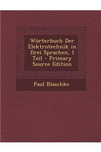 Worterbuch Der Elektrotechnik in Drei Sprachen, I Teil - Primary Source Edition