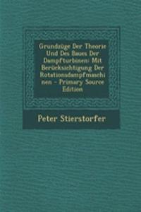 Grundzuge Der Theorie Und Des Baues Der Dampfturbinen: Mit Berucksichtigung Der Rotationsdampfmaschinen - Primary Source Edition