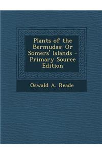Plants of the Bermudas: Or Somers' Islands - Primary Source Edition