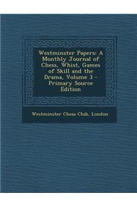 Westminster Papers: A Monthly Journal of Chess, Whist, Games of Skill and the Drama, Volume 3 - Primary Source Edition