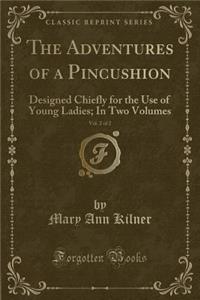 The Adventures of a Pincushion, Vol. 2 of 2: Designed Chiefly for the Use of Young Ladies; In Two Volumes (Classic Reprint)