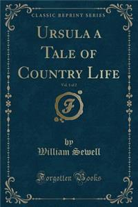 Ursula a Tale of Country Life, Vol. 1 of 2 (Classic Reprint)