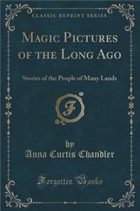 Magic Pictures of the Long Ago: Stories of the People of Many Lands (Classic Reprint)