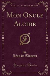 Mon Oncle Alcide (Classic Reprint)