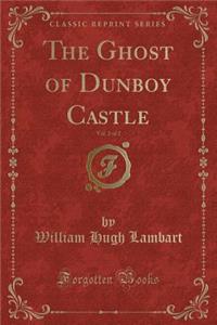 The Ghost of Dunboy Castle, Vol. 2 of 2 (Classic Reprint)