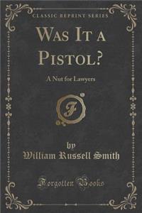 Was It a Pistol?: A Nut for Lawyers (Classic Reprint)