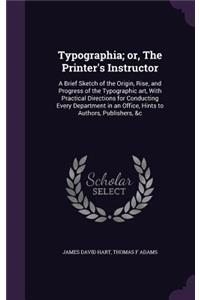 Typographia; Or, the Printer's Instructor