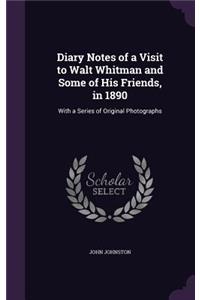 Diary Notes of a Visit to Walt Whitman and Some of His Friends, in 1890