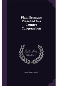 Plain Sermons Preached to a Country Congregation