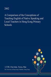 A Comparison of the Conceptions of Teaching English of Native Speaking and Local Teachers in Hong Kong Primary Schools